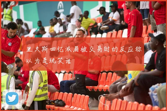 里夫斯回忆浓眉被交易时的反应称以为是玩笑话
