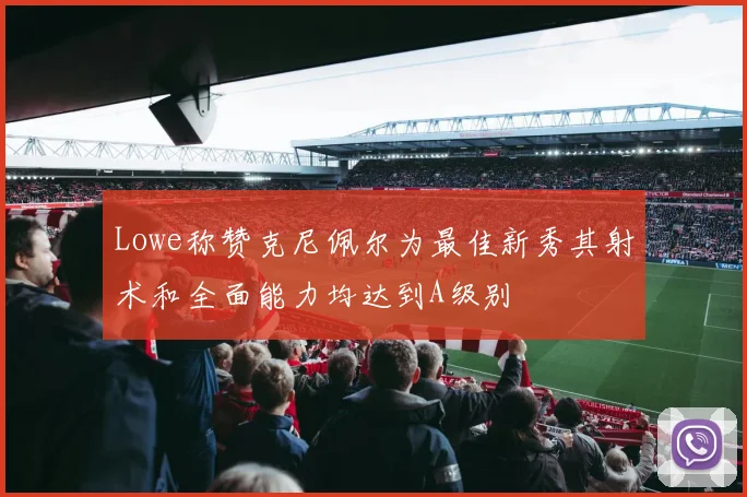 Lowe称赞克尼佩尔为最佳新秀其射术和全面能力均达到A级别